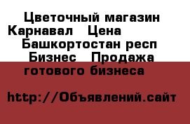 Цветочный магазин Карнавал › Цена ­ 90 000 - Башкортостан респ. Бизнес » Продажа готового бизнеса   